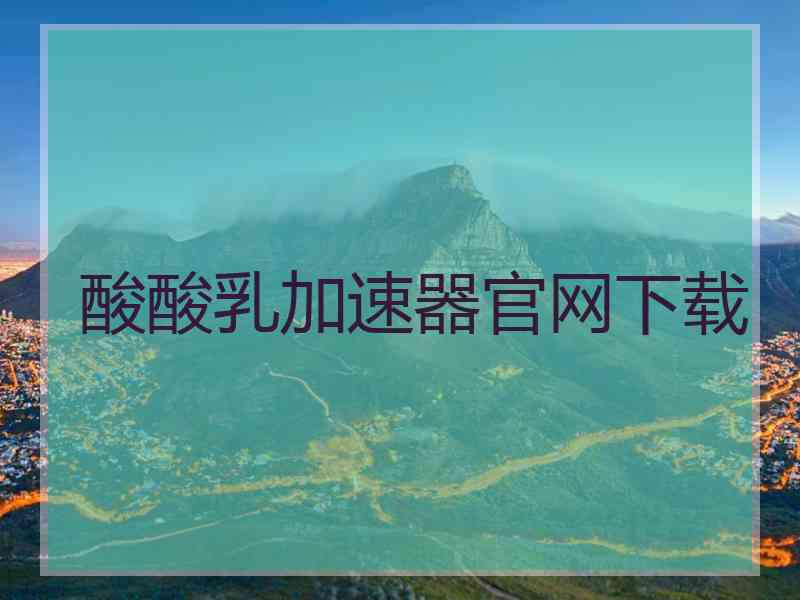 酸酸乳加速器官网下载