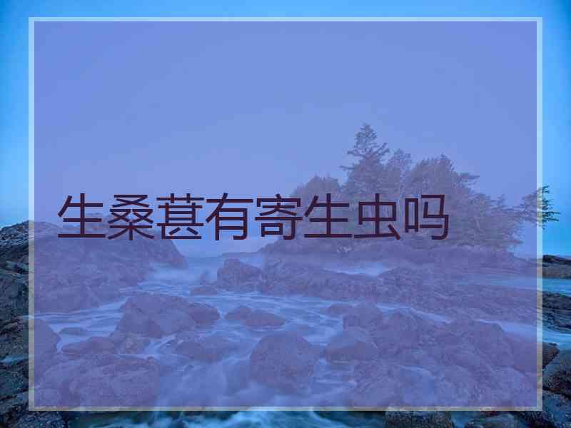 生桑葚有寄生虫吗