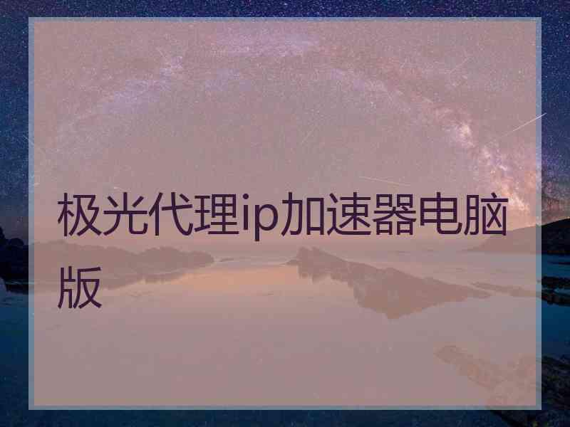 极光代理ip加速器电脑版