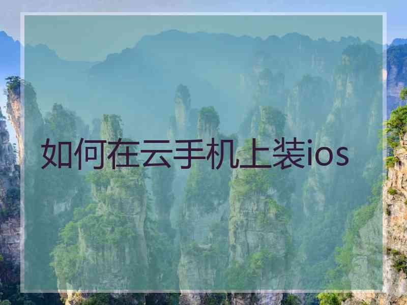 如何在云手机上装ios