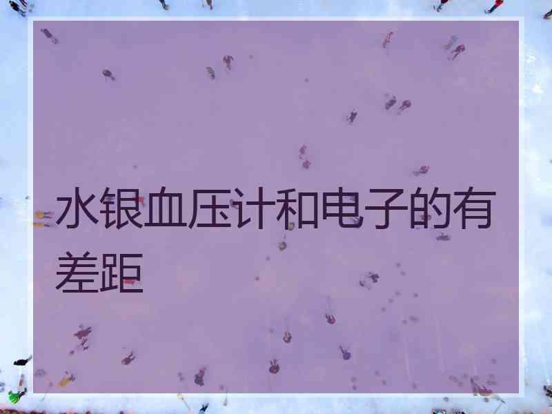 水银血压计和电子的有差距