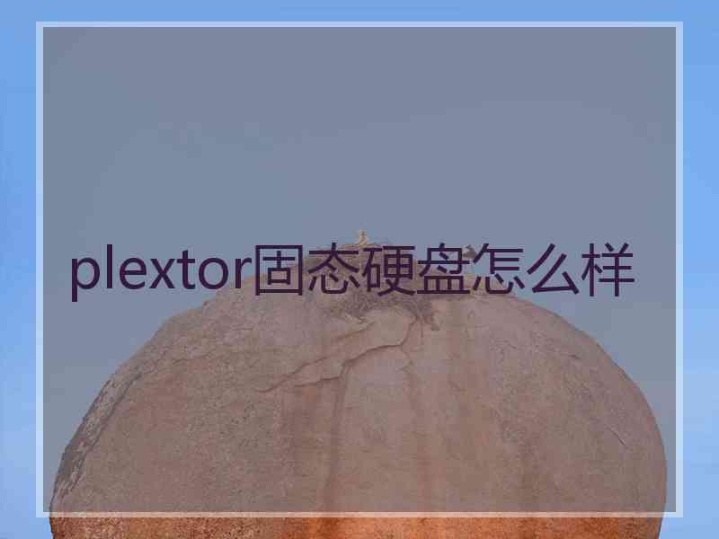 plextor固态硬盘怎么样