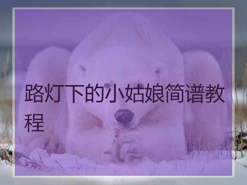 路灯下的小姑娘简谱教程