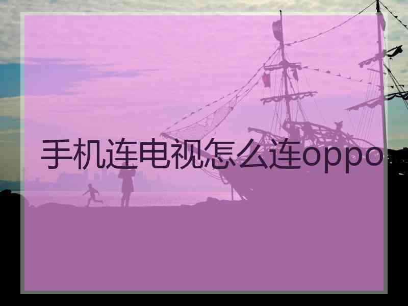 手机连电视怎么连oppo