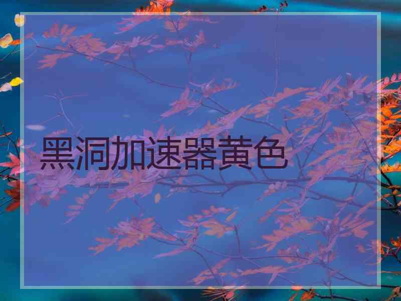 黑洞加速器黄色