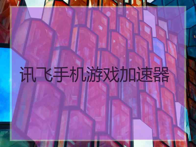 讯飞手机游戏加速器