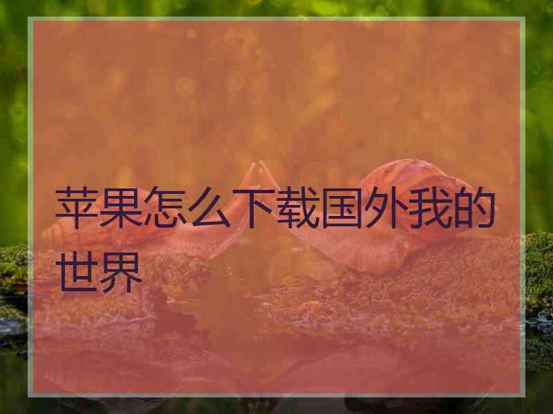 苹果怎么下载国外我的世界