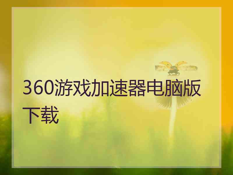 360游戏加速器电脑版下载
