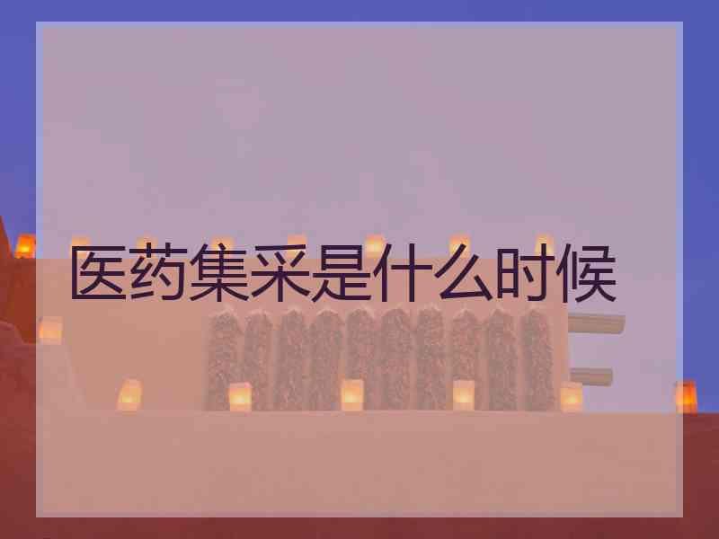 医药集采是什么时候