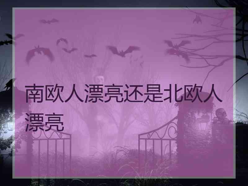 南欧人漂亮还是北欧人漂亮