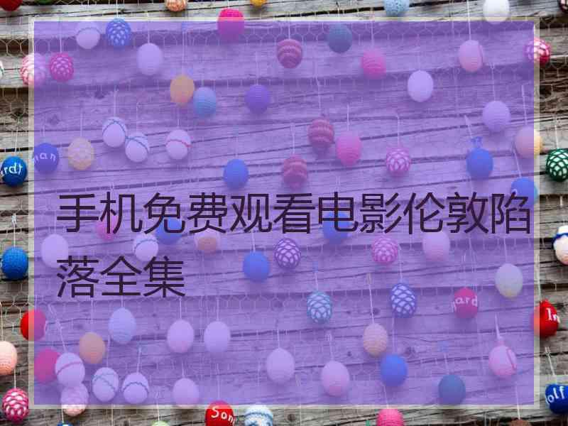 手机免费观看电影伦敦陷落全集