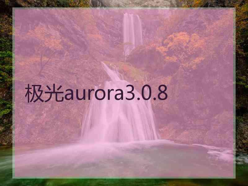 极光aurora3.0.8