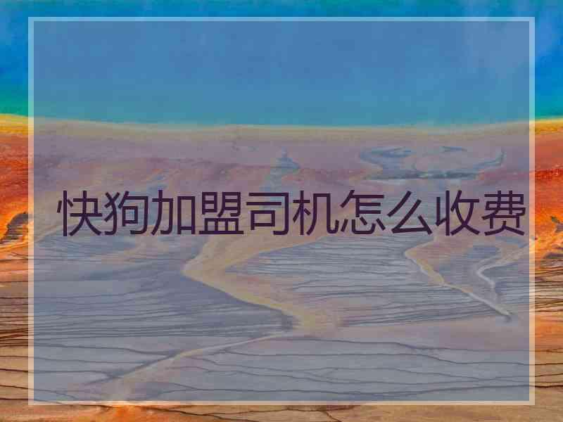 快狗加盟司机怎么收费