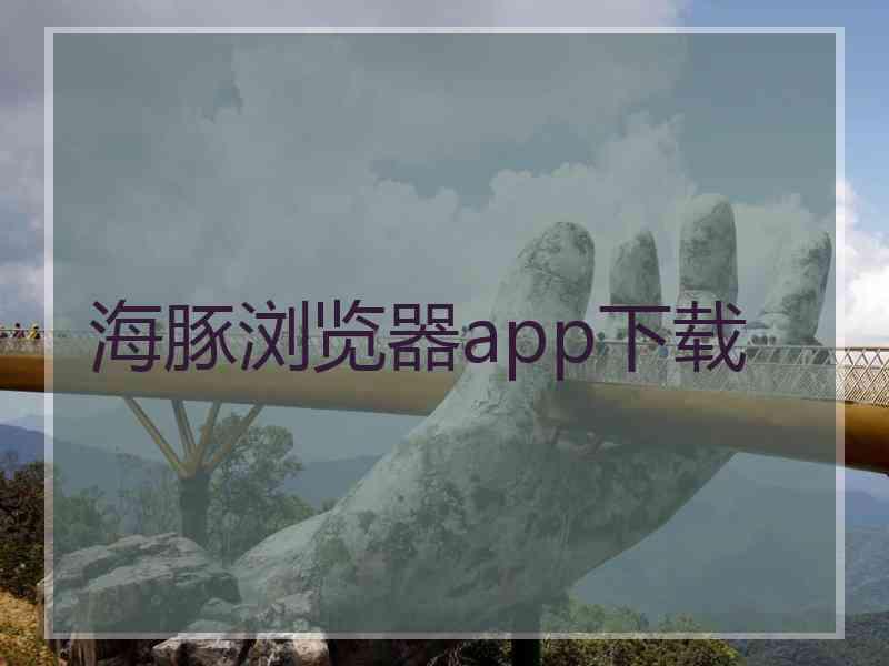 海豚浏览器app下载
