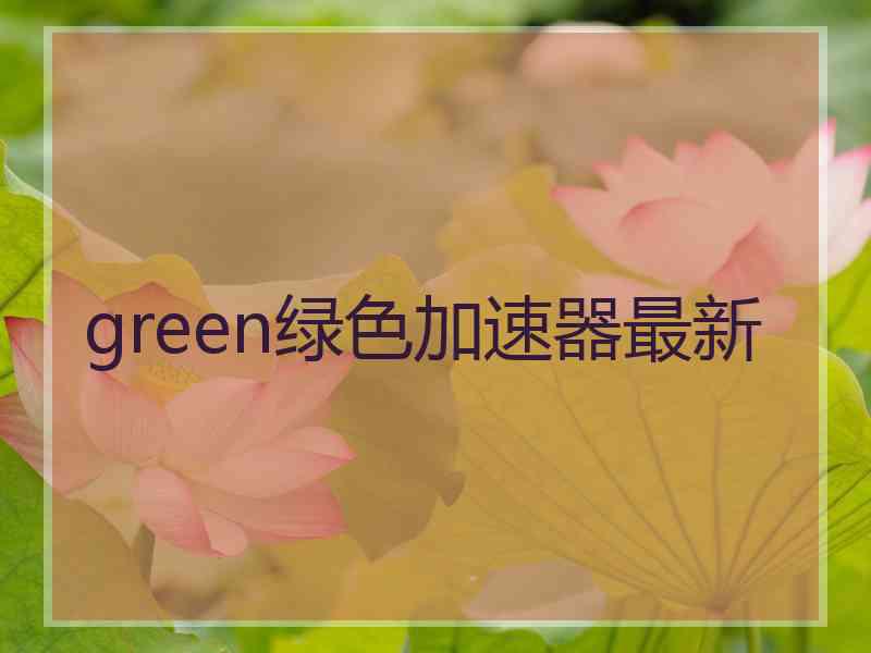green绿色加速器最新