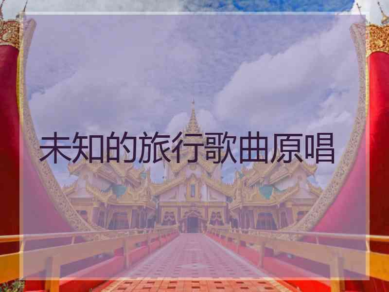 未知的旅行歌曲原唱