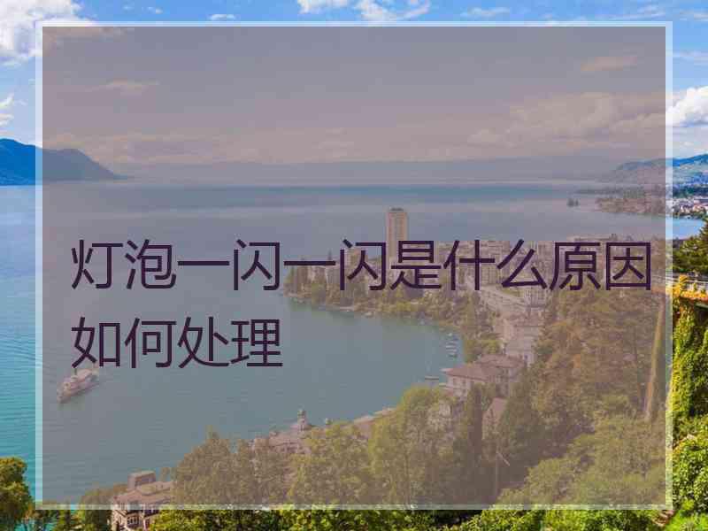 灯泡一闪一闪是什么原因如何处理