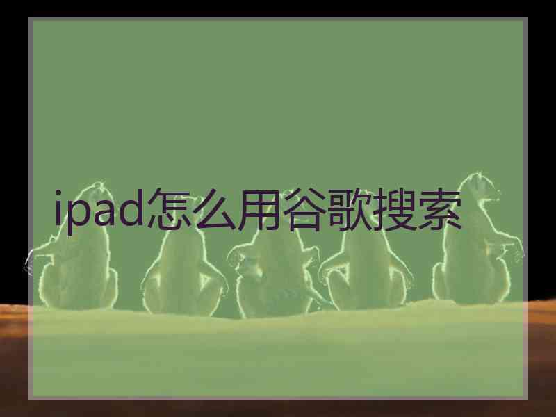 ipad怎么用谷歌搜索
