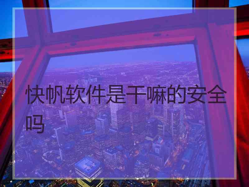 快帆软件是干嘛的安全吗