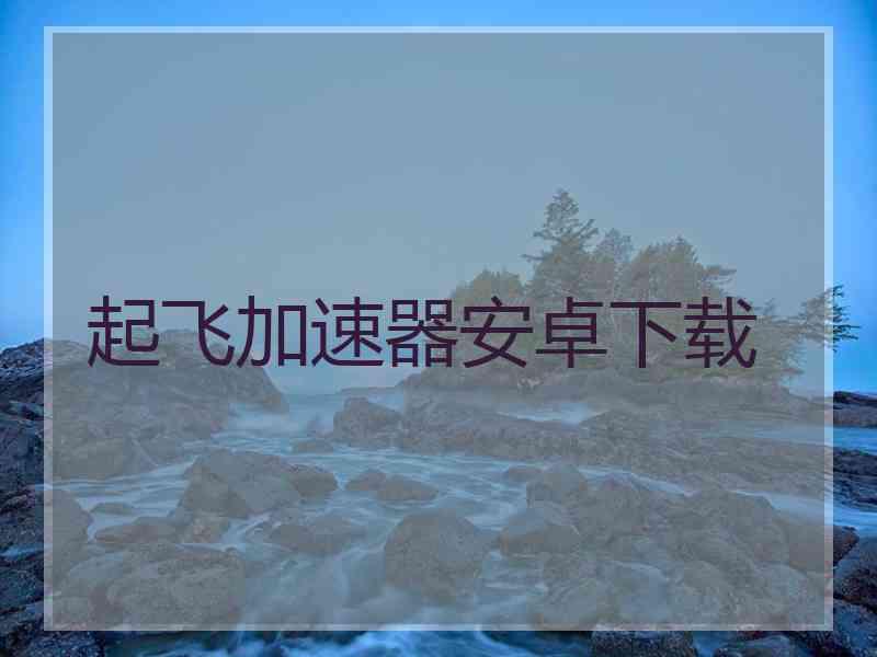 起飞加速器安卓下载