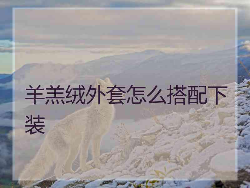 羊羔绒外套怎么搭配下装