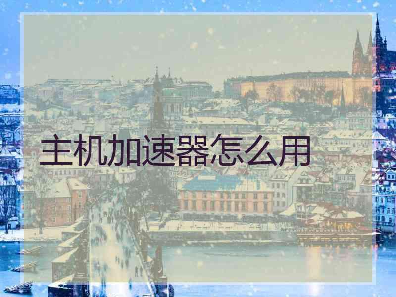 主机加速器怎么用