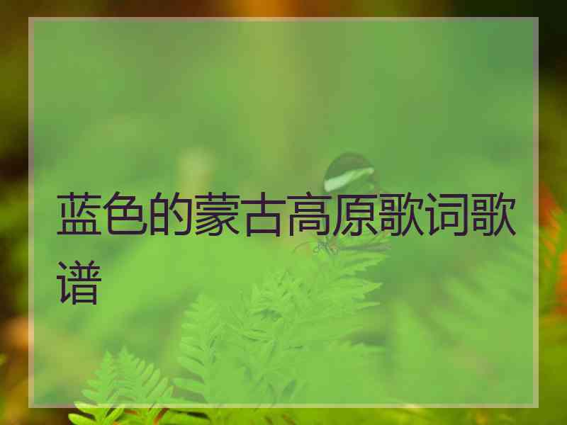 蓝色的蒙古高原歌词歌谱