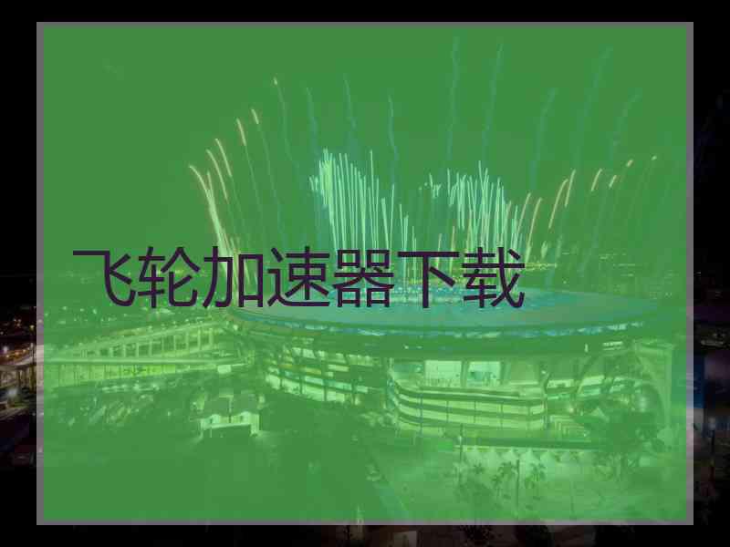 飞轮加速器下载