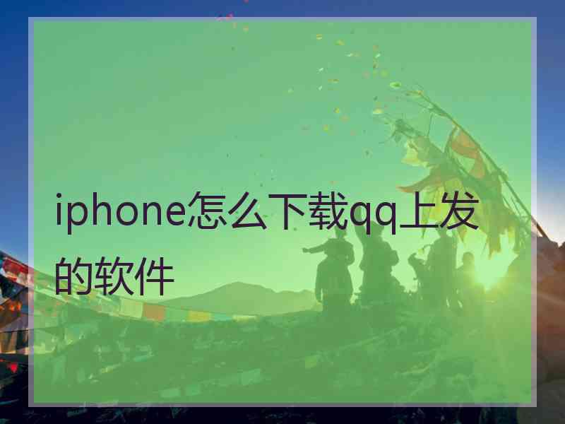 iphone怎么下载qq上发的软件