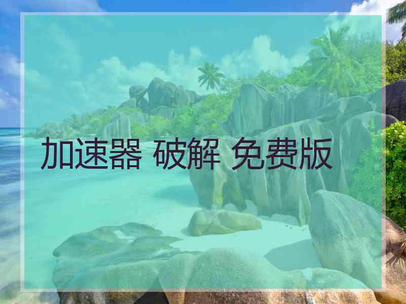 加速器 破解 免费版