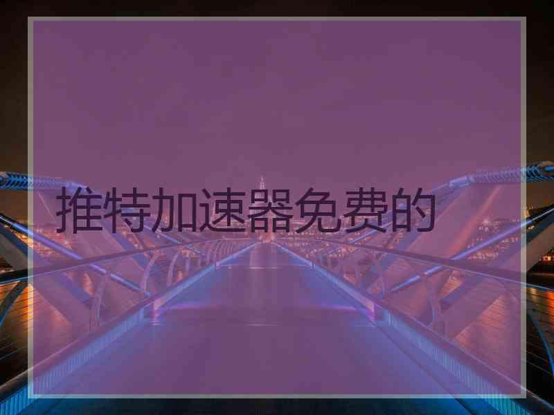 推特加速器免费的