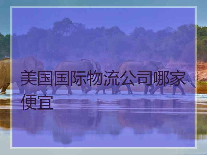 美国国际物流公司哪家便宜