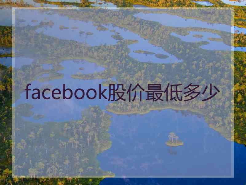 facebook股价最低多少
