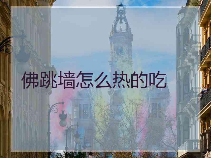 佛跳墙怎么热的吃