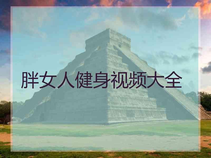 胖女人健身视频大全