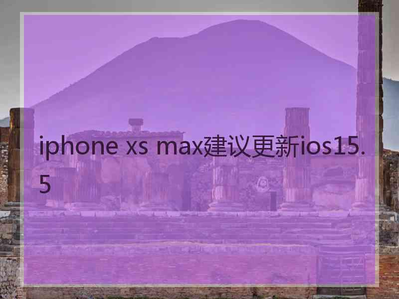 iphone xs max建议更新ios15.5