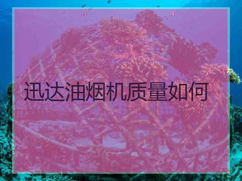 迅达油烟机质量如何