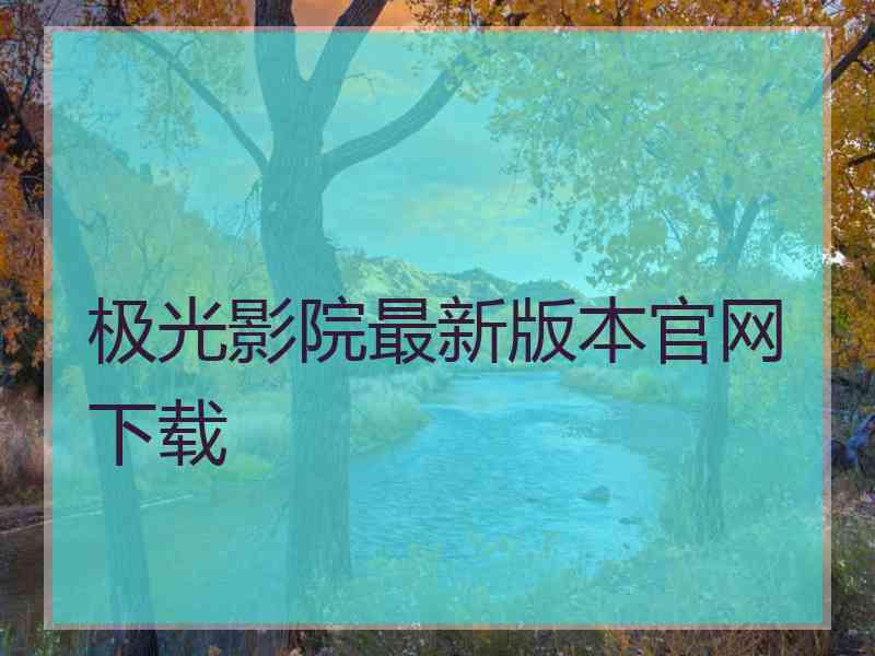 极光影院最新版本官网下载