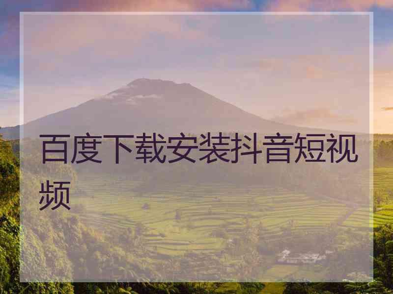 百度下载安装抖音短视频