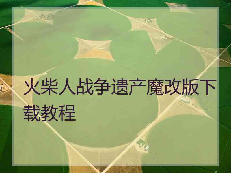 火柴人战争遗产魔改版下载教程