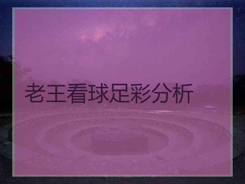 老王看球足彩分析