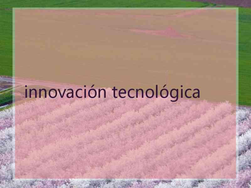 innovación tecnológica