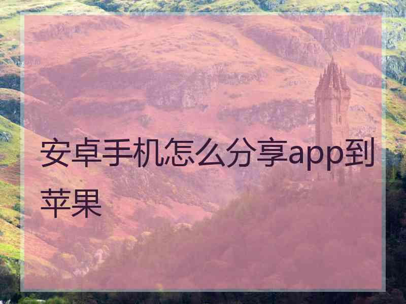 安卓手机怎么分享app到苹果