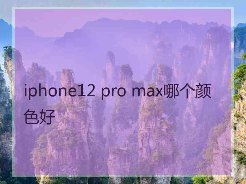 iphone12 pro max哪个颜色好