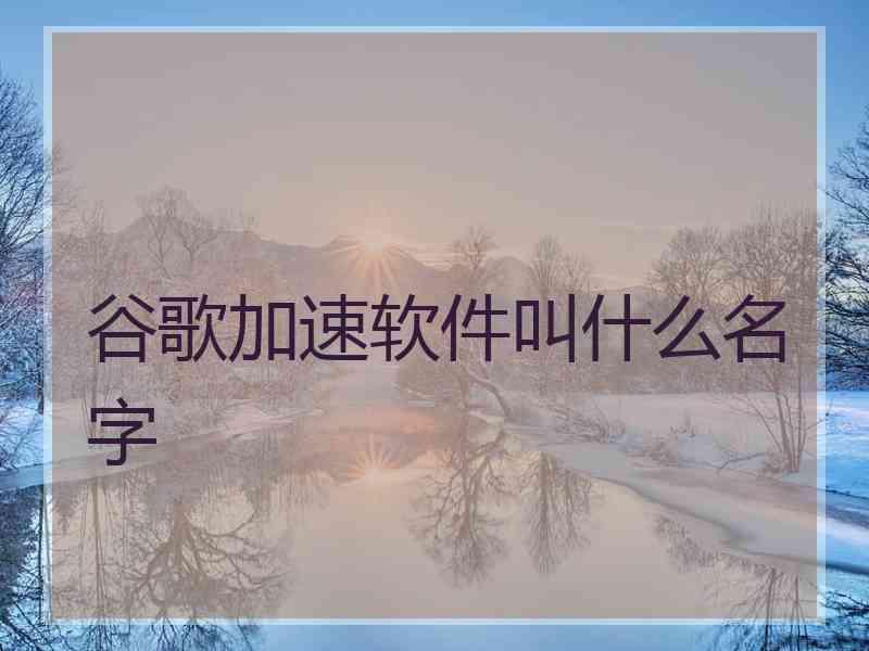 谷歌加速软件叫什么名字