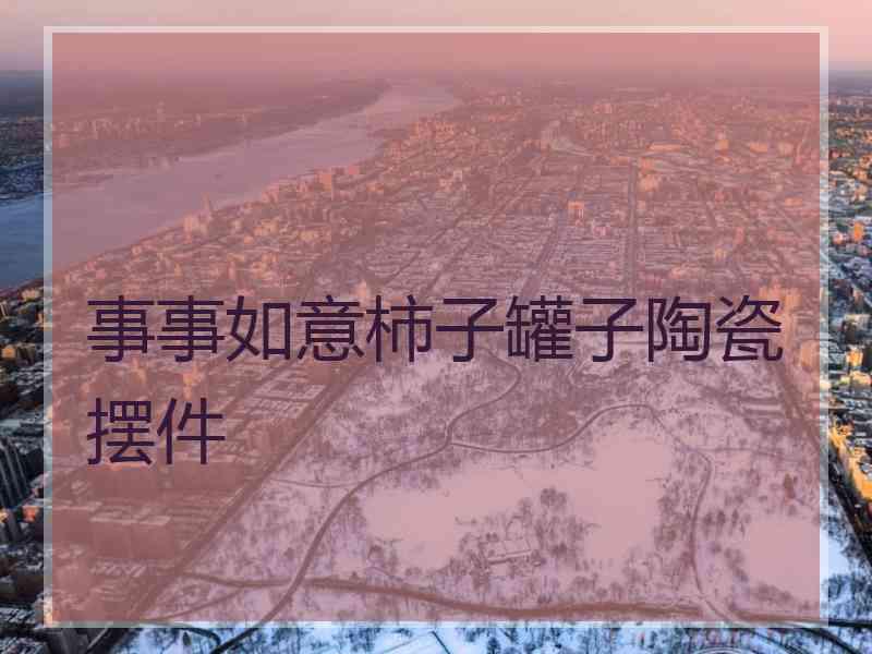 事事如意柿子罐子陶瓷摆件
