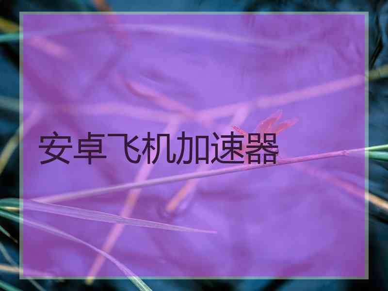 安卓飞机加速器