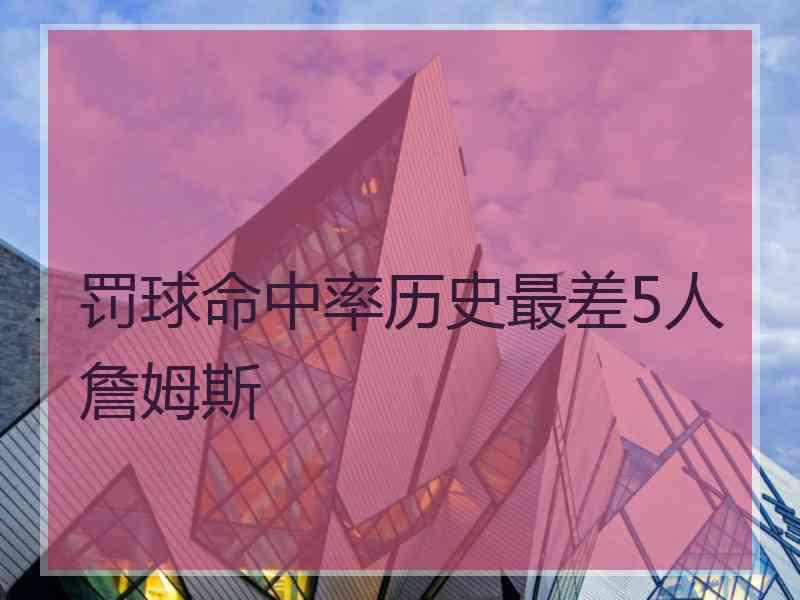 罚球命中率历史最差5人詹姆斯