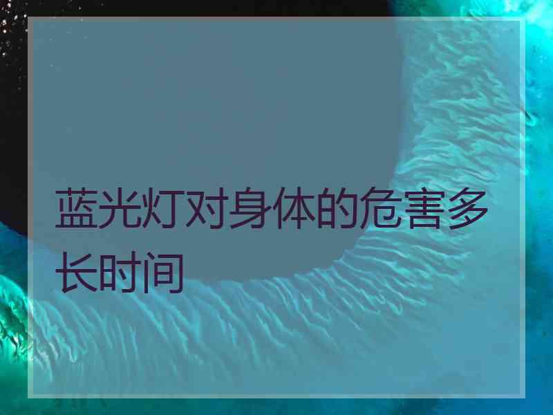蓝光灯对身体的危害多长时间