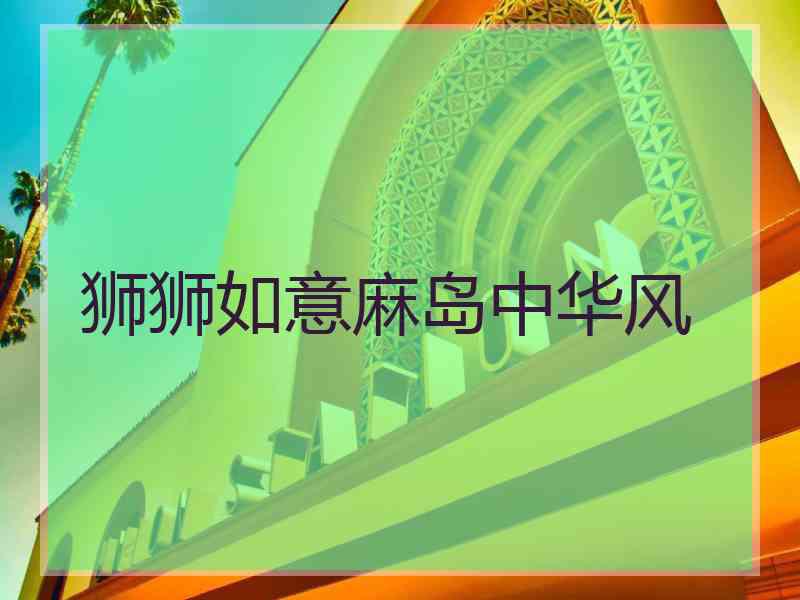 狮狮如意麻岛中华风